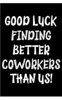 Good luck finding better coworkers than Us