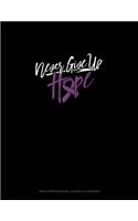 Never Give Up Hope: Graph Paper Notebook - 0.25 Inch (1/4") Squares(225 Graph Paper Notebook - 0.25 Inch (1/4") Squares)