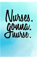 Nurses. Gonna. Nurse.