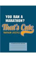 You Ran a Marathon? That's Cute. Triathlon Lifestyle