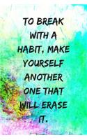To Break with a Habit, Make Yourself Another One That Will Erase It.