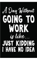 A Day Without Going to Work Is Like... Just Kidding I Have No Idea