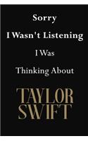 Sorry I Wasn't Listening I Was Thinking About Taylor Swift