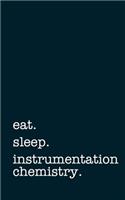 Eat. Sleep. Instrumentation Chemistry. - Lined Notebook