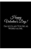 I'm So Glad You're as Weird as Me. Happy Valentine's Day!: A Wide Ruled Notebook