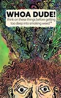 Whoa Dude!Think on these things before getting too deep into smoking Weed*