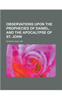 Observations upon the Prophecies of Daniel, and the Apocalypse of St. John