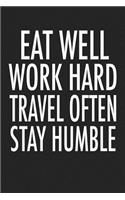 Eat Well Work Hard Travel Often Stay Humble: A 6x9 Inch Matte Softcover Journal Notebook with 120 Blank Lined Pages and an Uplifting Positive Cover Slogan