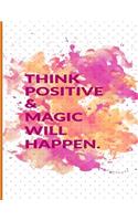 Think Positive and Magic Will Happen: Student Planner; Academic School Organizer Journal, Notes Notebook Logger Goals Tracker, Class Schedules & Reference Sheets, Monthly Daily Weekly, A