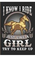 I Know I Ride Just Like a Girl - Try to Keep Up: Horse Lover Blank Lined Journal for Girls Who Love Horses - 120 Pages - 6 X 9 Inches - Matte Cover Finish