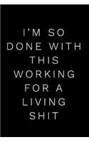I'm So Done with This Working for a Living Shit: 110-Page Blank Lined Journal Office Work Coworker Manager Gag Gift Idea