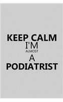 Keep Calm I'm Almost a Podiatrist: Notebook, Journal or Planner Size 6 X 9 110 Lined Pages Office Equipment Great Gift Idea for Christmas or Birthday for a Podiatrist