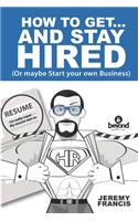 How to Get and Stay Hired!