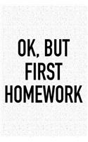 Ok, But First Homework: A 6x9 Inch Matte Softcover Journal Notebook with 120 Blank Lined Pages and a Funny Cover Slogan