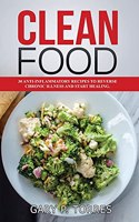 Clean Food - 30 anti-inflammatory recipes to reverse chronic illness and start healing