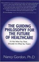 Guiding Philosophy for the Future of Healthcare: It's Not What You Think... (Actually It Is What You Think!)