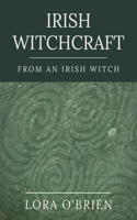 Irish Witchcraft from an Irish Witch: True to the Heart