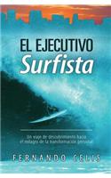 El Ejecutivo Surfista: Un Viaje de Descubrimiento Hacia El Milagro de La Transformacion Personal