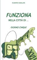 Funziona nella città di ...: Giorno Cinque