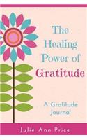 The Healing Power of Gratitude: A Gratitude Journal: A Gratitude Journal