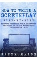How to Write a Screenplay: Step-by-Step - Essential Screenplay Format, Scriptwriter and Modern Screenplay Writing Tricks Any Writer Can Learn(6 Writing)