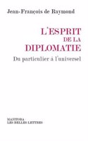 L'Esprit de La Diplomatie: Du Particulier A L'Universel