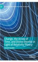 Change, the Arrow of Time, and Divine Eternity in Light of Relativity Theory