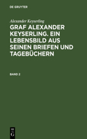 Graf Alexander Keyserling. Ein Lebensbild aus seinen Briefen und Tagebüchern, Band 2, Graf Alexander Keyserling. Ein Lebensbild aus seinen Briefen und Tagebüchern Band 2