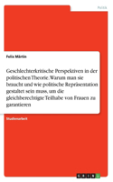 Geschlechterkritische Perspektiven in der politischen Theorie. Warum man sie braucht und wie politische Repräsentation gestaltet sein muss, um die gleichberechtigte Teilhabe von Frauen zu garantieren