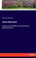 Unser Bismarck: Leben und Schaffen des Deutschen Reichskanzlers