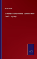 A Theoretical and Practical Grammar of the French Language