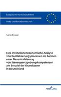 Eine institutionenoekonomische Analyse von Kapitalisierungsprozessen im Rahmen einer Dezentralisierung von Steuergesetzgebungskompetenzen am Beispiel der Grundsteuer in Deutschland: (3449 Europaeische Hochschulschriften / European University Studie)
