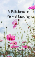 A Palindrome of Eternal Knowing