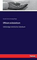 Officium ecclesiasticum: Vollständiges katholisches Gebetbuch