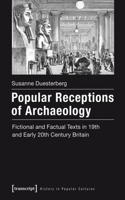 Popular Receptions of Archaeology: Fictional and Factual Texts in Nineteenth- And Early-Twentieth-Century Britain