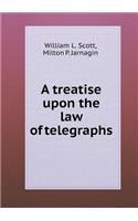 A Treatise Upon the Law of Telegraphs