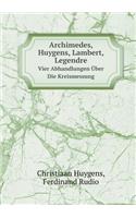 Archimedes, Huygens, Lambert, Legendre Vier Abhandlungen Über Die Kreismessung