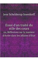 Essai d'Un Traité Du Stile Des Cours Ou, Réflexions Sur La Maniere d'Écrire Dans Les Affaires d'Etat
