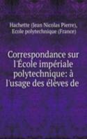 Correspondance sur l'Ecole imperiale polytechnique