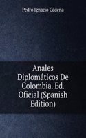 Anales Diplomaticos De Colombia. Ed. Oficial (Spanish Edition)