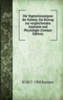 Die Vegetationsorgane der Palmen. Ein Beitrag zur vergleichenden Anatomie und Physiologie (German Edition)