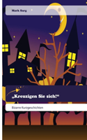 "Kreuzigen Sie sich!"