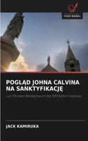 PoglĄd Johna Calvina Na SanktyfikacjĘ