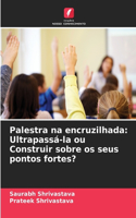 Palestra na encruzilhada: Ultrapassá-la ou Construir sobre os seus pontos fortes?