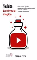 YouTube. La formula magica. Como usar el algoritmo para aumentar las visualizaciones, crear una audiencia y generar mas ingresos