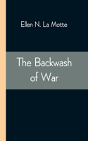 Backwash of War; The Human Wreckage of the Battlefield as Witnessed by an American Hospital Nurse