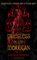 Priestess of the Morrigan Lib/E: Prayers, Rituals & Devotional Work to the Great Queen