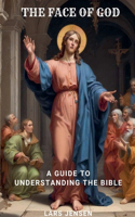 Face Of God - A Guide To Understanding The Bible