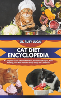 Cat Diet Encyclopedia: A Complete Guide to Feline Nutrition Homemade Recipes Raw Feeding and Meal Plans for Every Stage and Condition(4 Pet Care and Management Encyclopedia)
