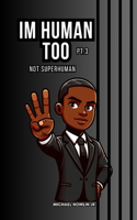 Im Human Too Pt. 3